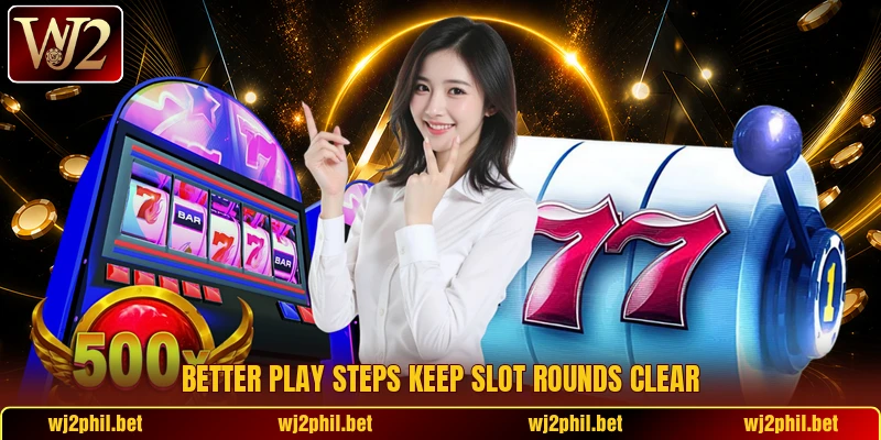 Better play steps keep slot rounds clear