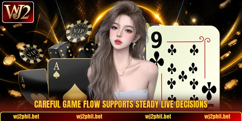 Careful game flow supports steady live decisions