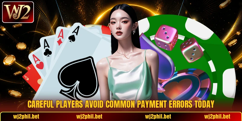 Careful players avoid common payment errors today