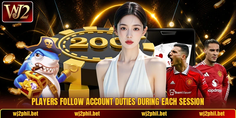 Players follow account duties during each session