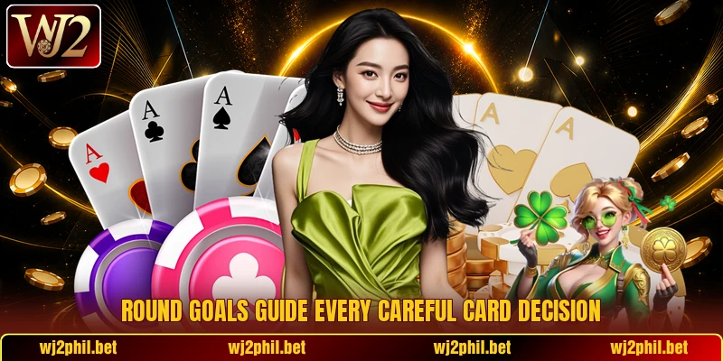 Round goals guide every careful card decision