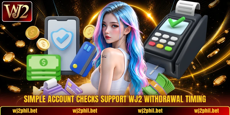 Simple account checks support Wj2 withdrawal timing